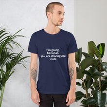 Load image into Gallery viewer, &quot;I&#39;m going bananas, you are driving me nuts&quot; Men&#39;s T-shirt
